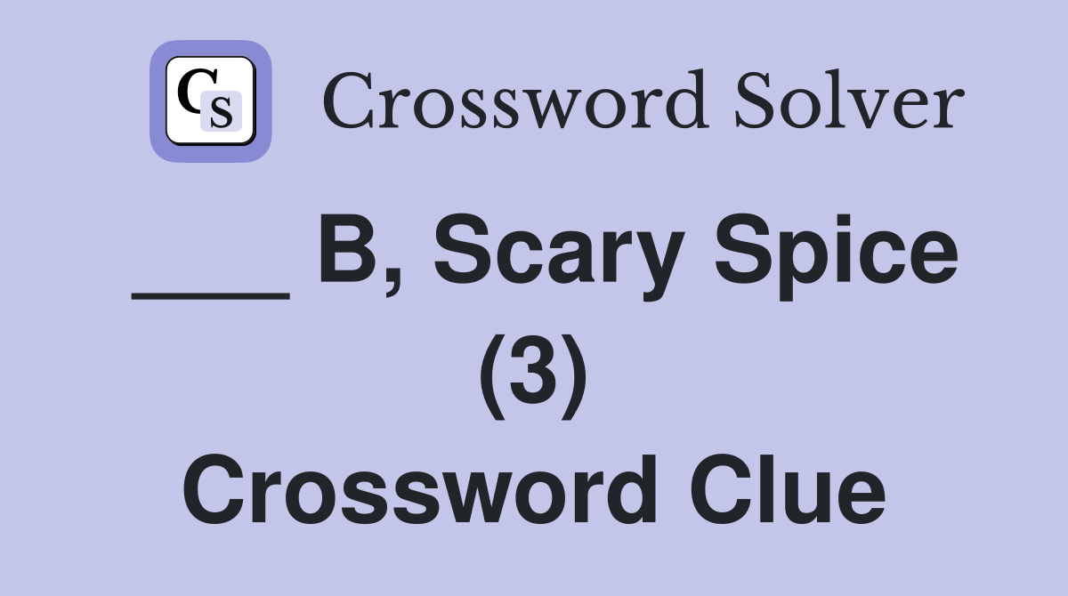 B, Scary Spice (3) Crossword Clue Answers Crossword Solver